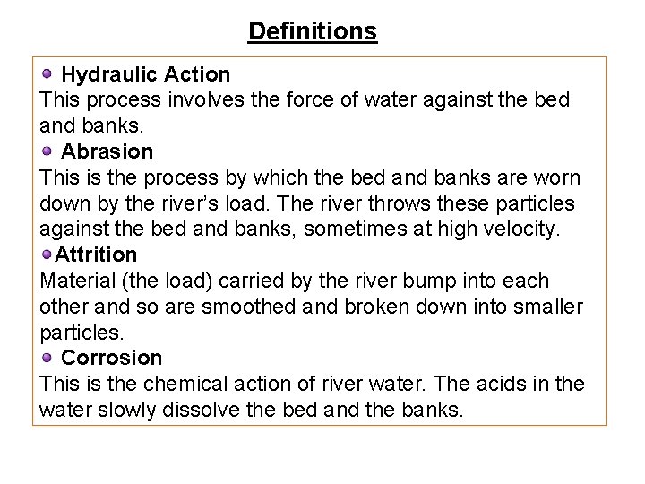 Definitions Hydraulic Action This process involves the force of water against the bed and