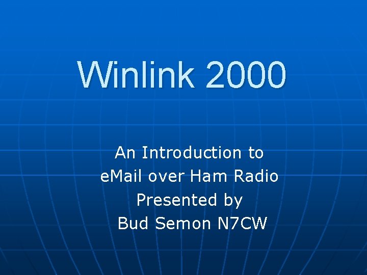 Winlink 2000 An Introduction to e. Mail over Ham Radio Presented by Bud Semon Winlink 2000 An Introduction to e. Mail over Ham Radio Presented by Bud Semon