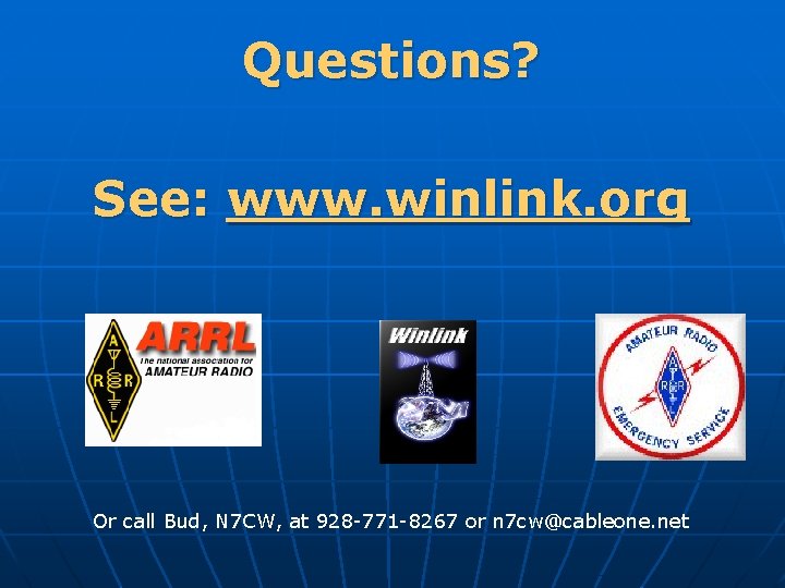 Questions? See: www. winlink. org Or call Bud, N 7 CW, at 928 -771 Questions? See: www. winlink. org Or call Bud, N 7 CW, at 928 -771