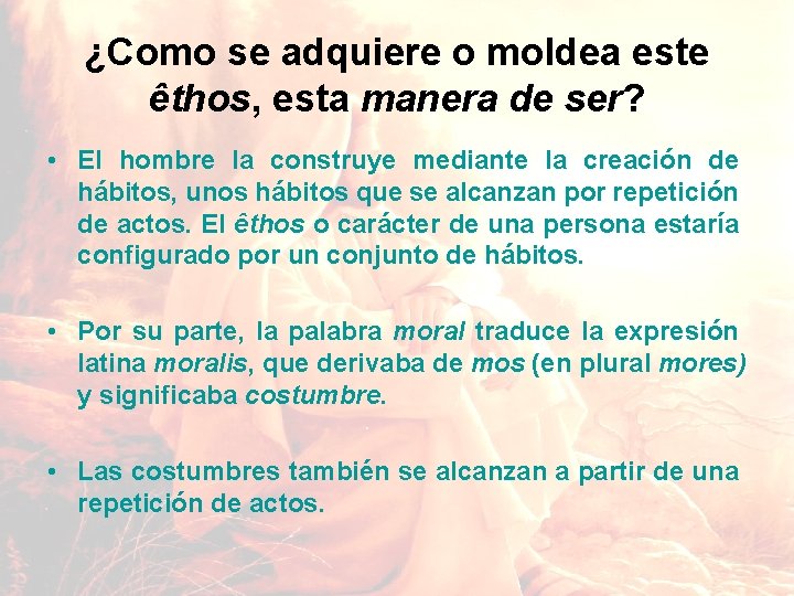 ¿Como se adquiere o moldea este êthos, esta manera de ser? • El hombre ¿Como se adquiere o moldea este êthos, esta manera de ser? • El hombre