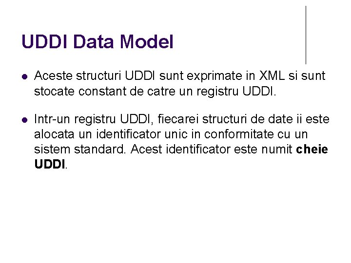 UDDI Data Model Aceste structuri UDDI sunt exprimate in XML si sunt stocate constant