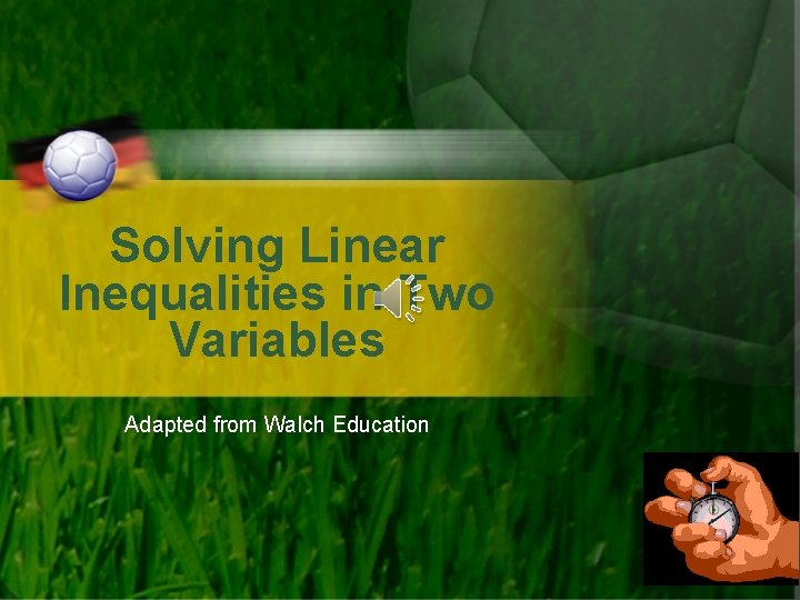 Solving Linear Inequalities in Two Variables Adapted from Walch Education 
