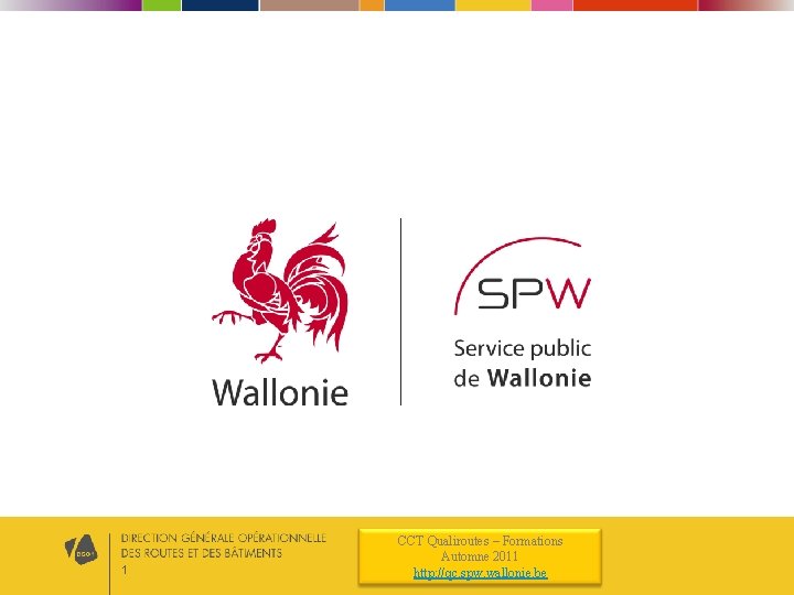 1 CCT Qualiroutes – Formations Automne 2011 http: //qc. spw. wallonie. be 