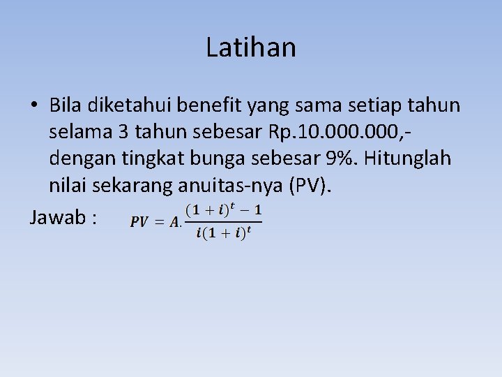 Latihan • Bila diketahui benefit yang sama setiap tahun selama 3 tahun sebesar Rp.