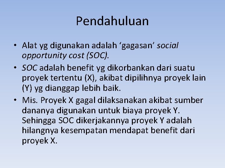 Pendahuluan • Alat yg digunakan adalah ‘gagasan’ social opportunity cost (SOC). • SOC adalah