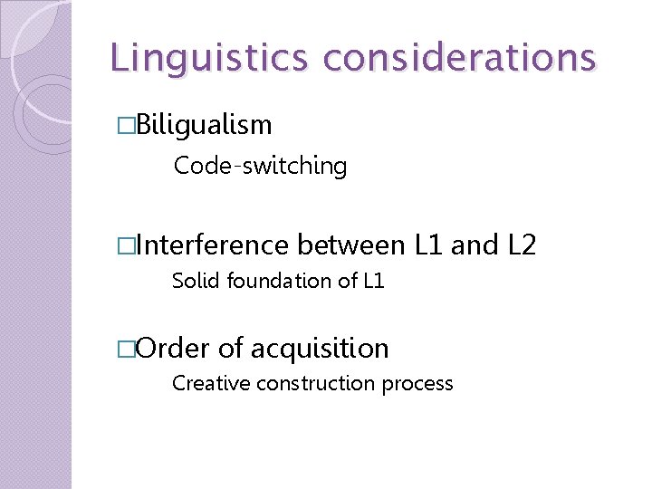 Linguistics considerations �Biligualism Code-switching �Interference between L 1 and L 2 Solid foundation of