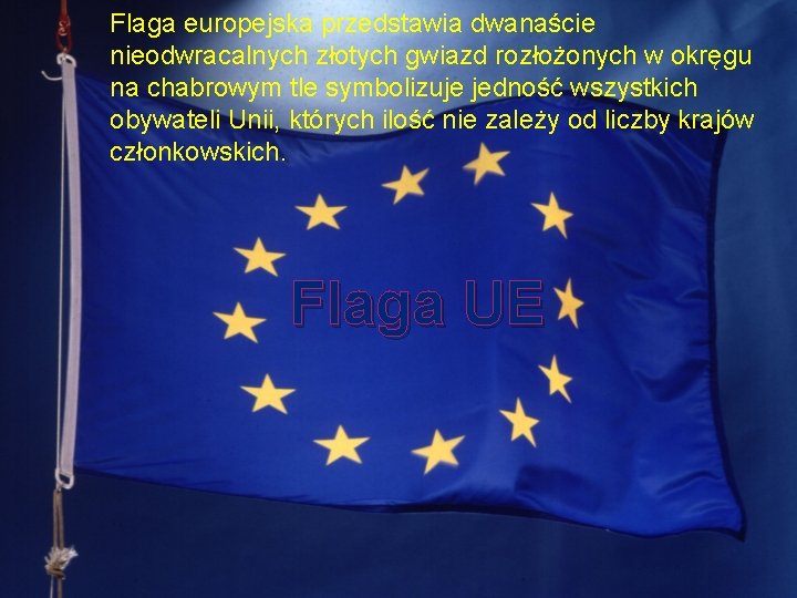 Flaga europejska przedstawia dwanaście nieodwracalnych złotych gwiazd rozłożonych w okręgu na chabrowym tle symbolizuje