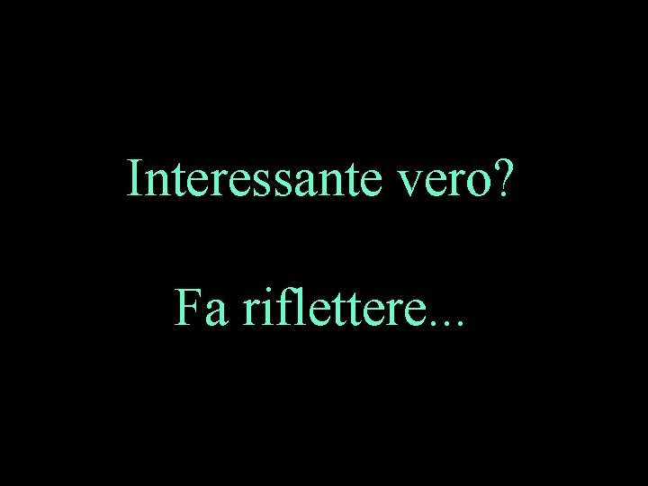 Interessante vero? Fa riflettere. . . 