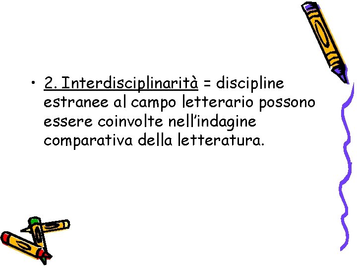  • 2. Interdisciplinarità = discipline estranee al campo letterario possono essere coinvolte nell’indagine