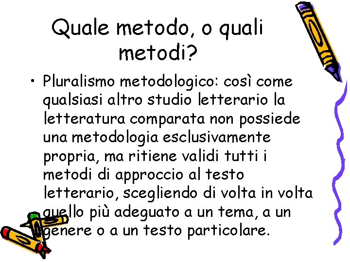 Quale metodo, o quali metodi? • Pluralismo metodologico: così come qualsiasi altro studio letterario