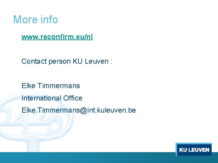 More info www. reconfirm. eu/nl Contact person KU Leuven : Elke Timmermans International Office