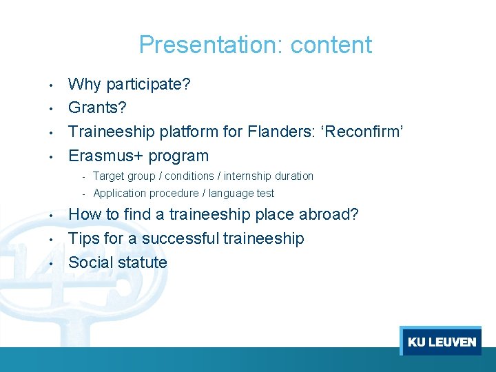 Presentation: content • • Why participate? Grants? Traineeship platform for Flanders: ‘Reconfirm’ Erasmus+ program