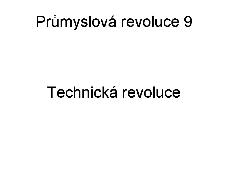 Průmyslová revoluce 9 Technická revoluce 