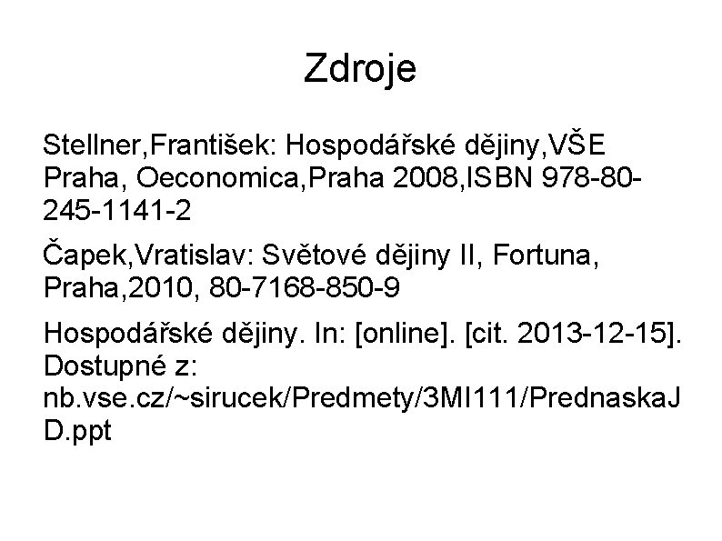 Zdroje Stellner, František: Hospodářské dějiny, VŠE Praha, Oeconomica, Praha 2008, ISBN 978 -80245 -1141