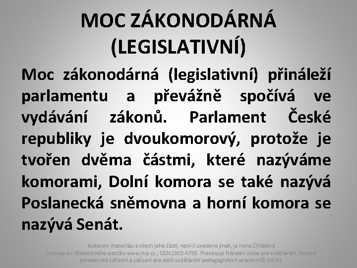 MOC ZÁKONODÁRNÁ (LEGISLATIVNÍ) Moc zákonodárná (legislativní) přináleží parlamentu a převážně spočívá ve vydávání zákonů.