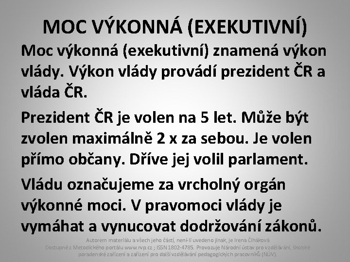 MOC VÝKONNÁ (EXEKUTIVNÍ) Moc výkonná (exekutivní) znamená výkon vlády. Výkon vlády provádí prezident ČR