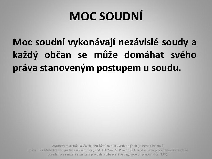 MOC SOUDNÍ Moc soudní vykonávají nezávislé soudy a každý občan se může domáhat svého