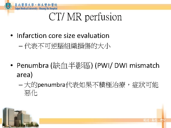 CT/ MR perfusion • Infarction core size evaluation – 代表不可逆腦組織損傷的大小 • Penumbra (缺血半影區) (PWI/ CT/ MR perfusion • Infarction core size evaluation – 代表不可逆腦組織損傷的大小 • Penumbra (缺血半影區) (PWI/
