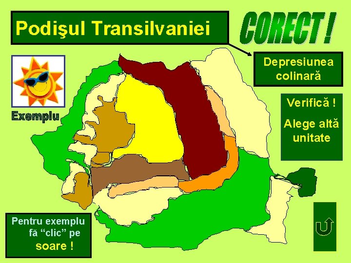 Podişul Transilvaniei Depresiunea colinară Verifică ! Alege altă unitate Pentru exemplu fă “clic” pe