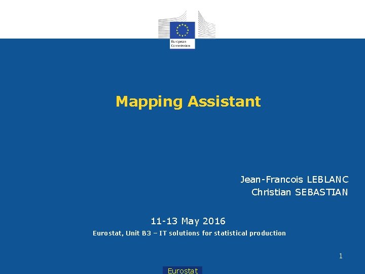 Mapping Assistant Jean-Francois LEBLANC Christian SEBASTIAN 11 -13 May 2016 Eurostat, Unit B 3