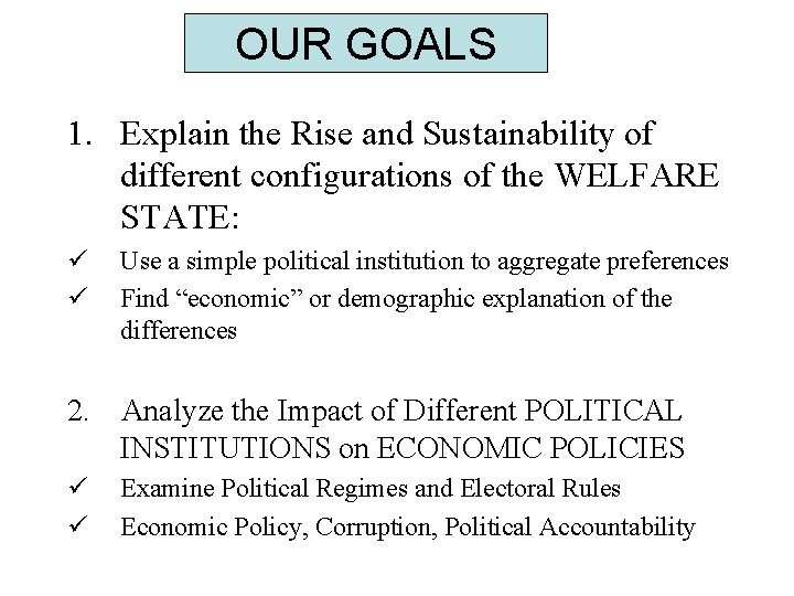 OUR GOALS 1. Explain the Rise and Sustainability of different configurations of the WELFARE