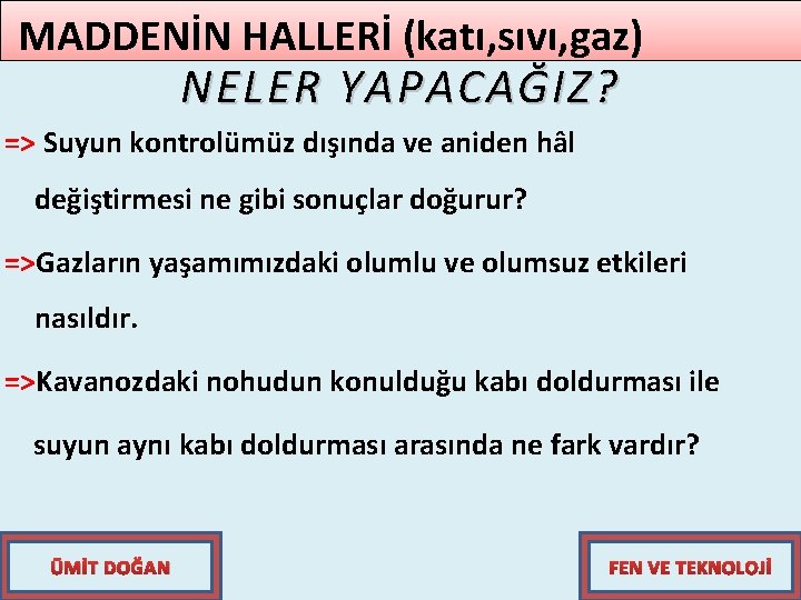 MADDENİN HALLERİ (katı, sıvı, gaz) NELER YAPACAĞIZ? => Suyun kontrolümüz dışında ve aniden hâl