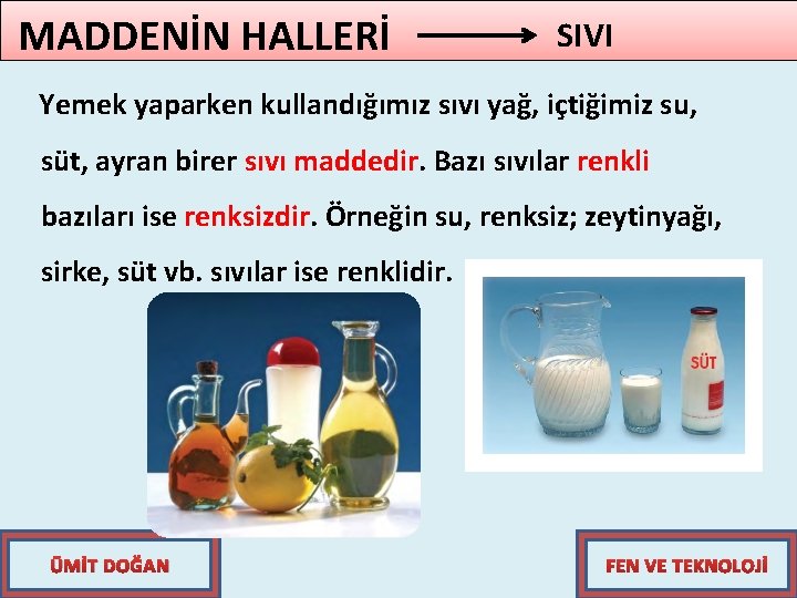 MADDENİN HALLERİ SIVI Yemek yaparken kullandığımız sıvı yağ, içtiğimiz su, süt, ayran birer sıvı