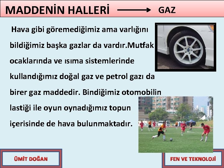 MADDENİN HALLERİ GAZ Hava gibi göremediğimiz ama varlığını bildiğimiz başka gazlar da vardır. Mutfak
