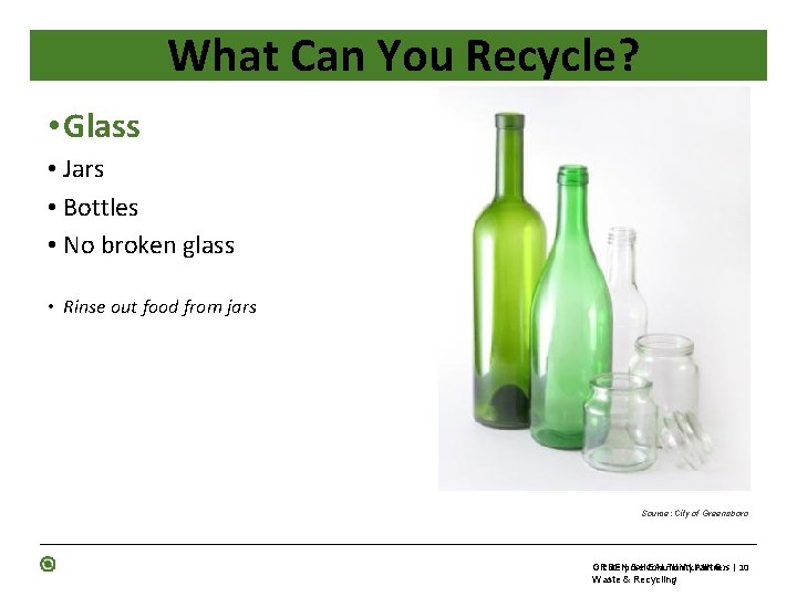 What Can You Recycle? • Glass • Jars • Bottles • No broken glass