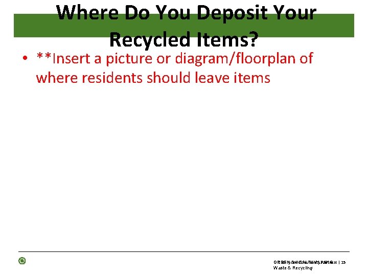 Where Do You Deposit Your Recycled Items? • **Insert a picture or diagram/floorplan of