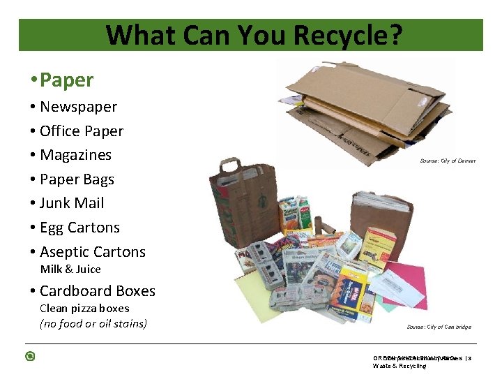 What Can You Recycle? • Paper • Newspaper • Office Paper • Magazines •