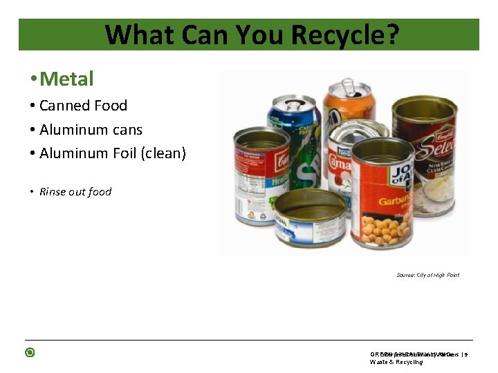 What Can You Recycle? • Metal • Canned Food • Aluminum cans • Aluminum