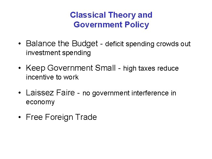 Classical Theory and Government Policy • Balance the Budget - deficit spending crowds out