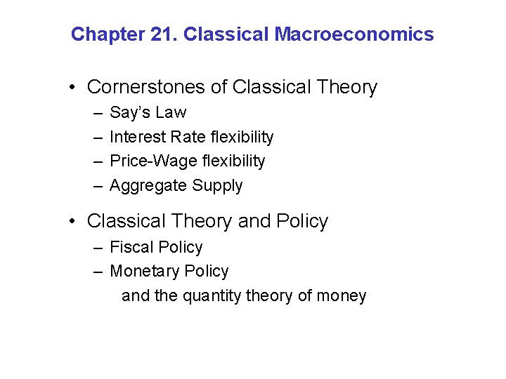 Chapter 21. Classical Macroeconomics • Cornerstones of Classical Theory – – Say’s Law Interest
