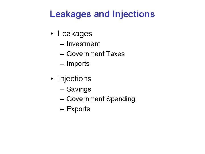 Leakages and Injections • Leakages – Investment – Government Taxes – Imports • Injections