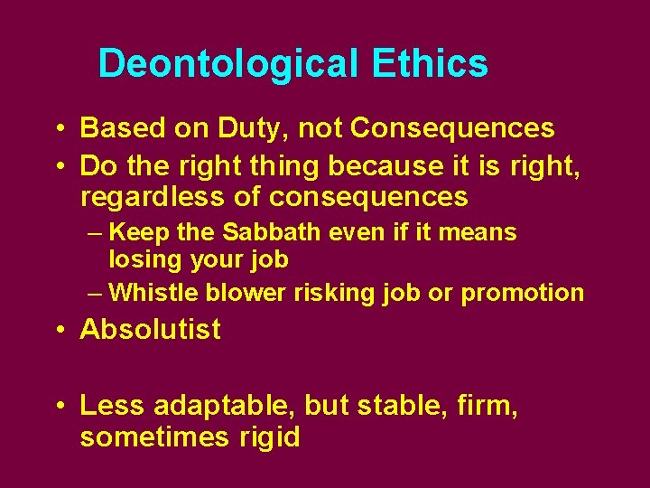 Deontological Ethics • Based on Duty, not Consequences • Do the right thing because