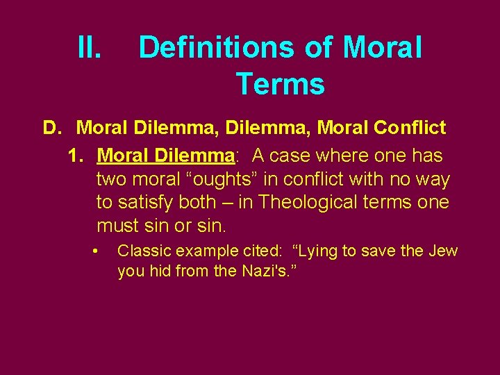 II. Definitions of Moral Terms D. Moral Dilemma, Moral Conflict 1. Moral Dilemma: A