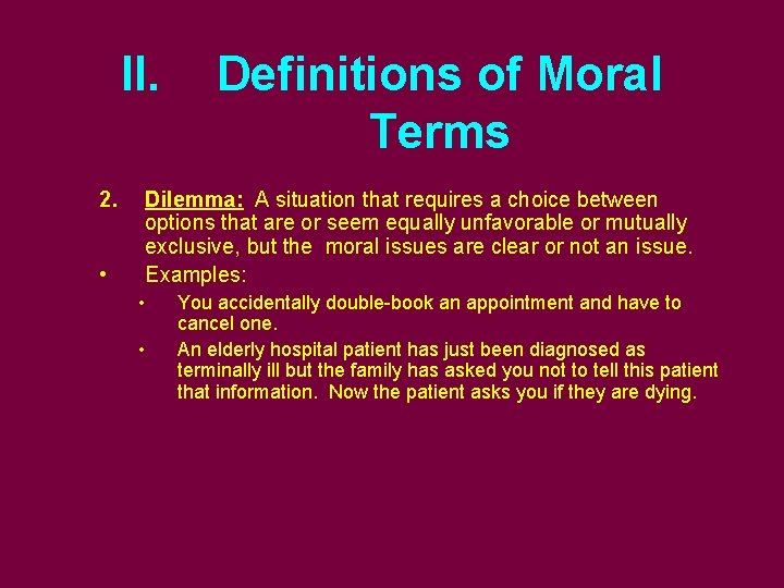 II. 2. • Definitions of Moral Terms Dilemma: A situation that requires a choice