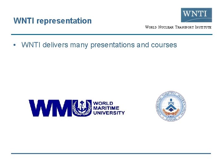 WNTI representation WORLD NUCLEAR TRANSPORT INSTITUTE • WNTI delivers many presentations and courses 