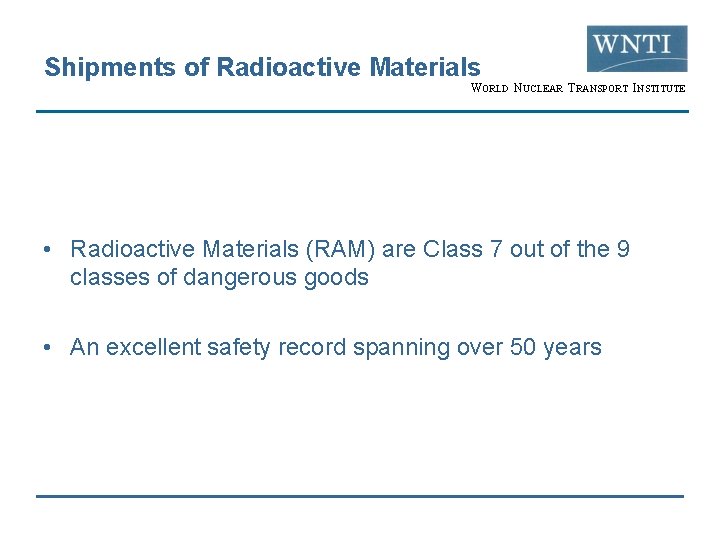 Shipments of Radioactive Materials WORLD NUCLEAR TRANSPORT INSTITUTE • Radioactive Materials (RAM) are Class