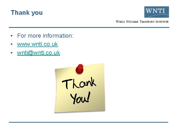 Thank you WORLD NUCLEAR TRANSPORT INSTITUTE • For more information: • www. wnti. co.