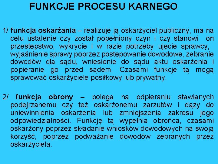 FUNKCJE PROCESU KARNEGO 1/ funkcja oskarżania – realizuje ją oskarżyciel publiczny, ma na celu