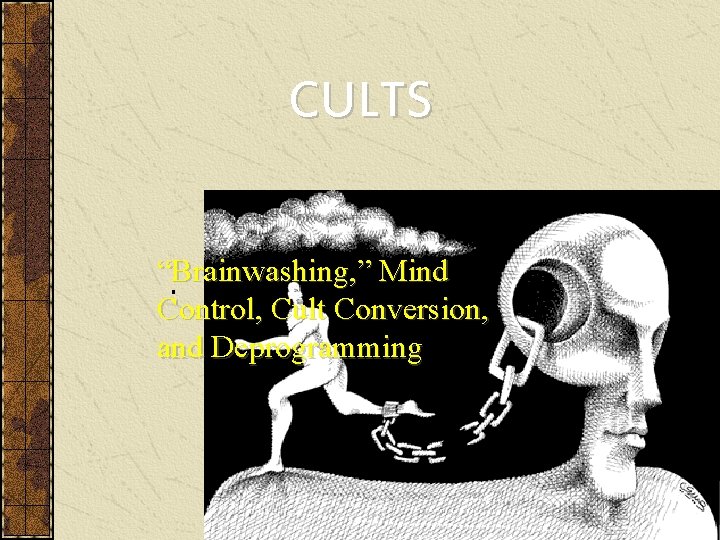 CULTS “Brainwashing, ” Mind Control, Cult Conversion, and Deprogramming 