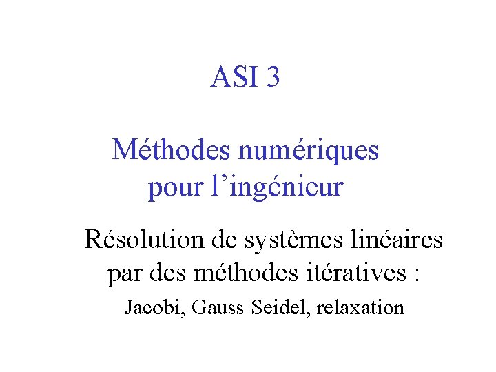 ASI 3 Méthodes numériques pour l’ingénieur Résolution de systèmes linéaires par des méthodes itératives