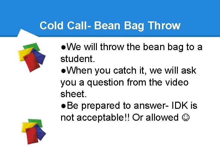 Cold Call- Bean Bag Throw ●We will throw the bean bag to a student. Cold Call- Bean Bag Throw ●We will throw the bean bag to a student.