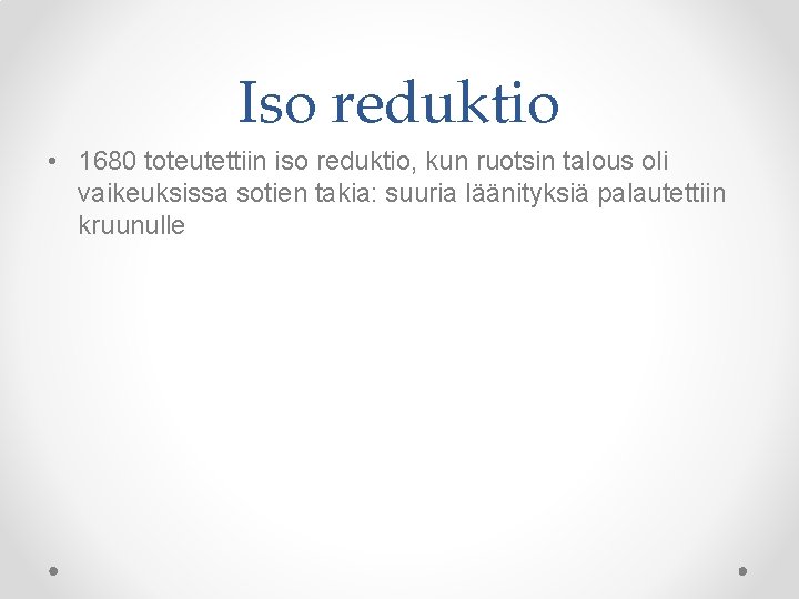 Iso reduktio • 1680 toteutettiin iso reduktio, kun ruotsin talous oli vaikeuksissa sotien takia: