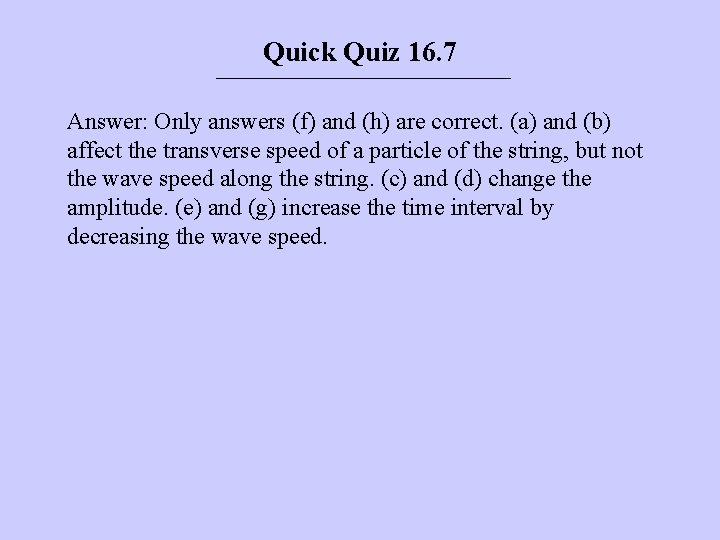 Quick Quiz 16. 7 Answer: Only answers (f) and (h) are correct. (a) and