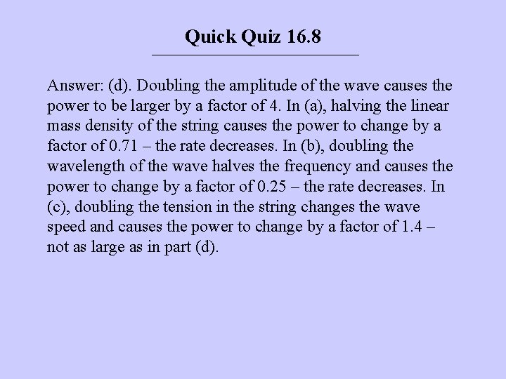 Quick Quiz 16. 8 Answer: (d). Doubling the amplitude of the wave causes the