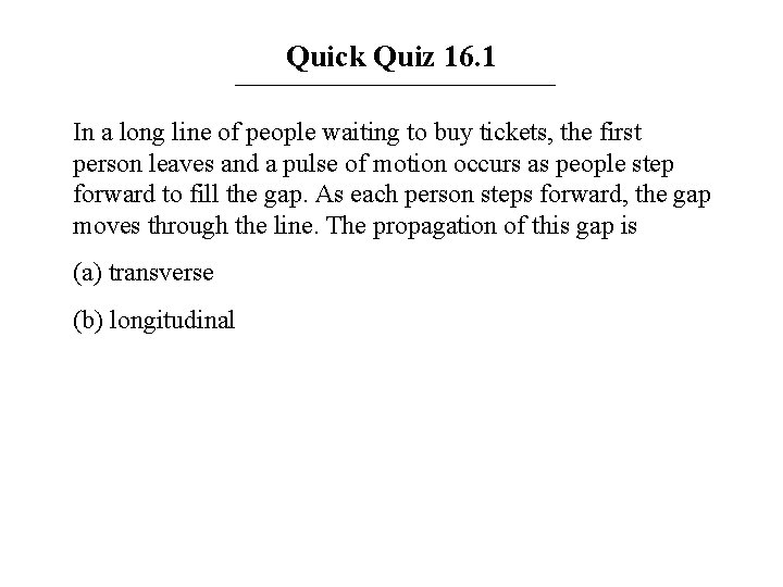 Quick Quiz 16. 1 In a long line of people waiting to buy tickets,
