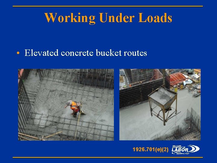 Working Under Loads • Elevated concrete bucket routes 1926. 701(e)(2) 
